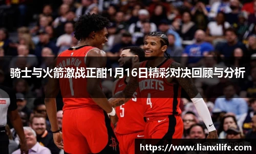 骑士与火箭激战正酣1月16日精彩对决回顾与分析