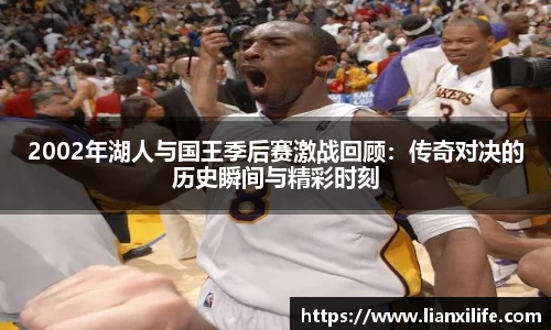 2002年湖人与国王季后赛激战回顾：传奇对决的历史瞬间与精彩时刻
