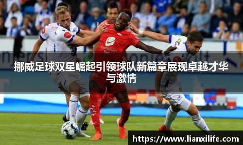 挪威足球双星崛起引领球队新篇章展现卓越才华与激情